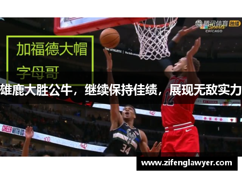 雄鹿大胜公牛，继续保持佳绩，展现无敌实力