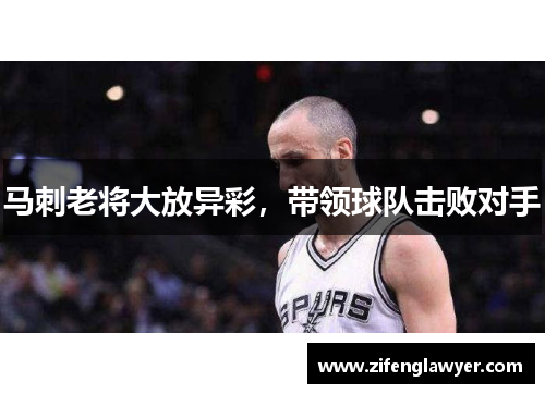 马刺老将大放异彩，带领球队击败对手