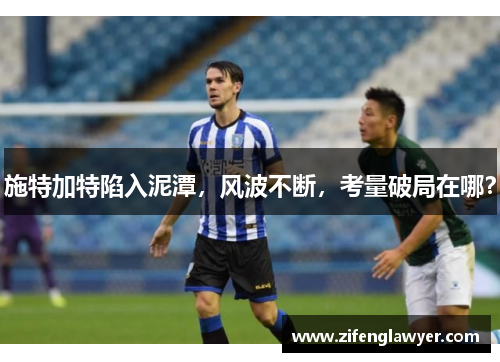 施特加特陷入泥潭，风波不断，考量破局在哪？