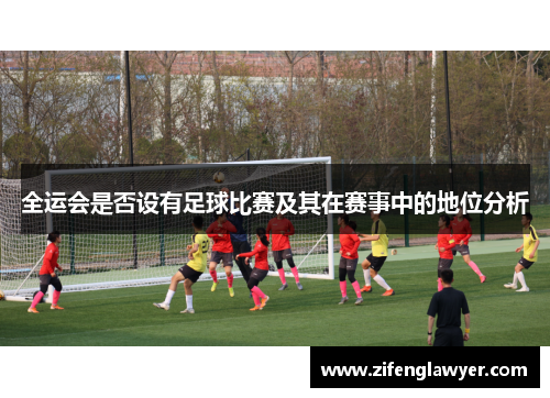 全运会是否设有足球比赛及其在赛事中的地位分析