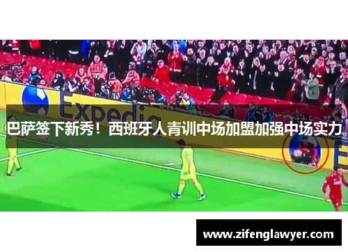巴萨签下新秀！西班牙人青训中场加盟加强中场实力