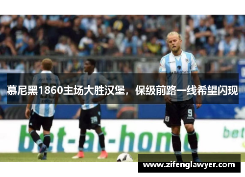 慕尼黑1860主场大胜汉堡，保级前路一线希望闪现