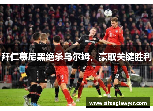 拜仁慕尼黑绝杀乌尔姆，豪取关键胜利