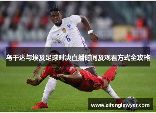 乌干达与埃及足球对决直播时间及观看方式全攻略