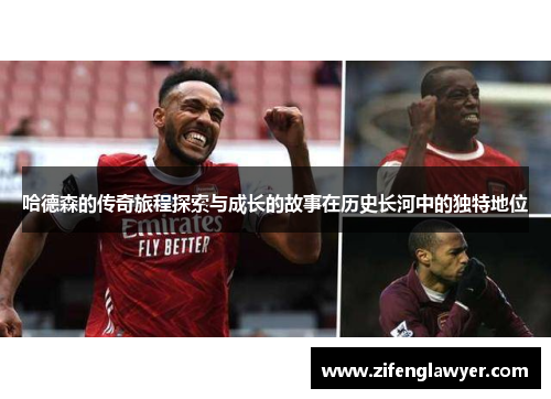 哈德森的传奇旅程探索与成长的故事在历史长河中的独特地位