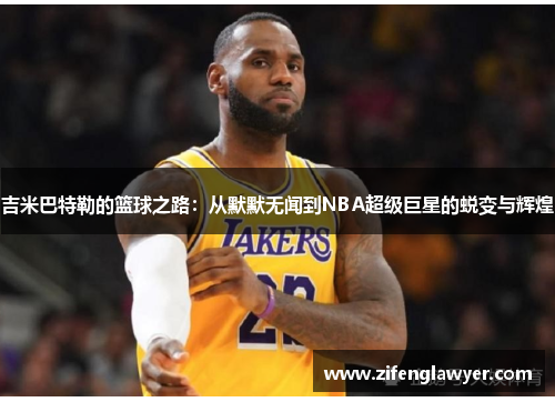 吉米巴特勒的篮球之路：从默默无闻到NBA超级巨星的蜕变与辉煌