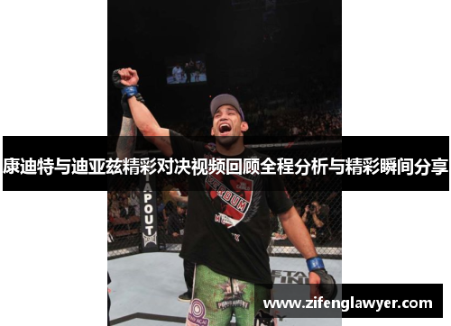 康迪特与迪亚兹精彩对决视频回顾全程分析与精彩瞬间分享