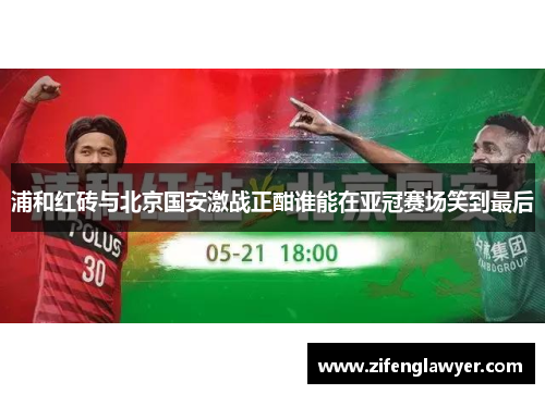 浦和红砖与北京国安激战正酣谁能在亚冠赛场笑到最后