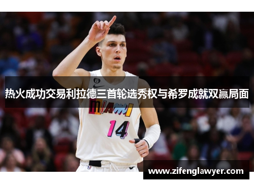 热火成功交易利拉德三首轮选秀权与希罗成就双赢局面