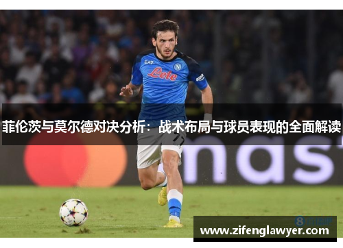 菲伦茨与莫尔德对决分析：战术布局与球员表现的全面解读