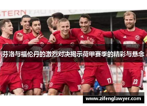 芬洛与福伦丹的激烈对决揭示荷甲赛季的精彩与悬念