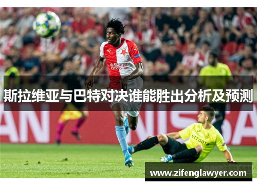 斯拉维亚与巴特对决谁能胜出分析及预测