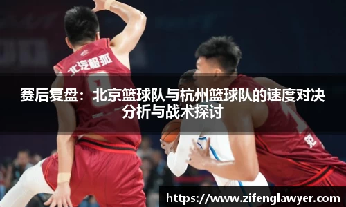 赛后复盘：北京篮球队与杭州篮球队的速度对决分析与战术探讨